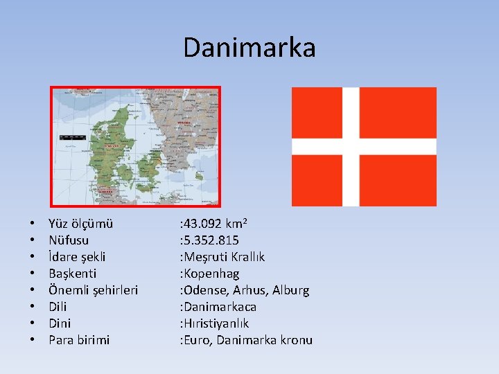 Danimarka • • Yüz ölçümü Nüfusu İdare şekli Başkenti Önemli şehirleri Dili Dini Para