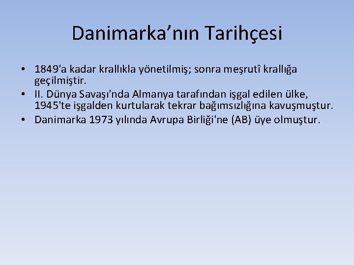 Danimarka’nın Tarihçesi • 1849'a kadar krallıkla yönetilmiş; sonra meşrutî krallığa geçilmiştir. • II. Dünya