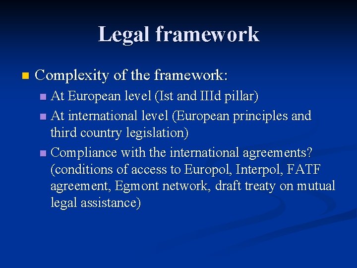 Legal framework n Complexity of the framework: At European level (Ist and IIId pillar)