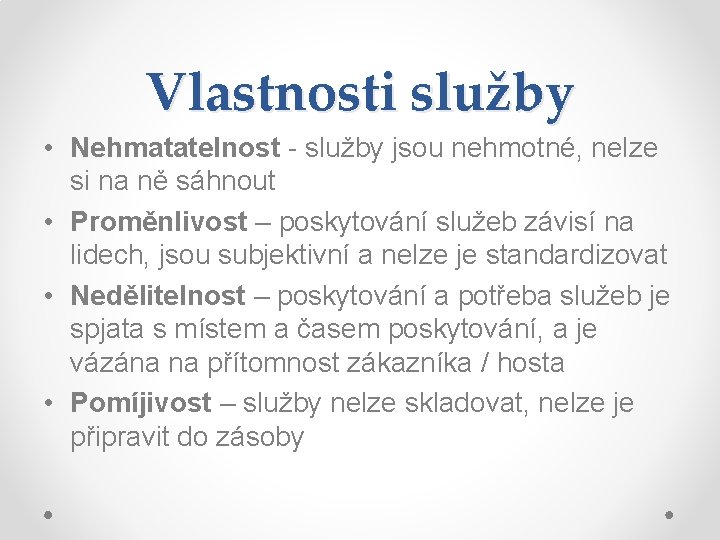 Vlastnosti služby • Nehmatatelnost - služby jsou nehmotné, nelze si na ně sáhnout •