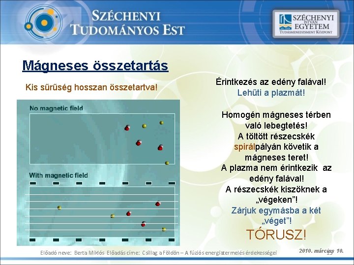 Mágneses összetartás Kis sűrűség hosszan összetartva! Érintkezés az edény falával! Lehűti a plazmát! Homogén