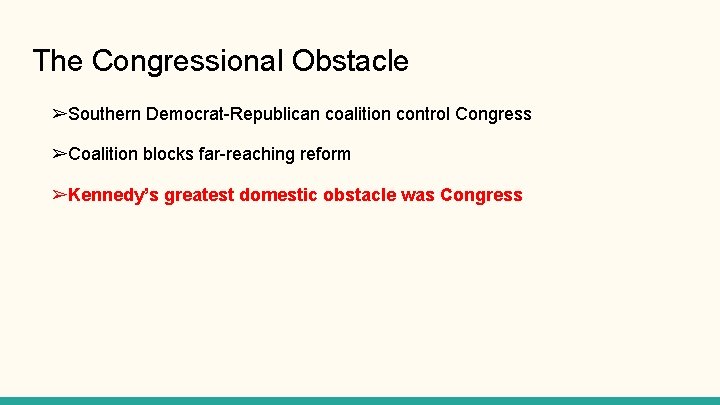 The Congressional Obstacle ➢Southern Democrat-Republican coalition control Congress ➢Coalition blocks far-reaching reform ➢Kennedy’s greatest