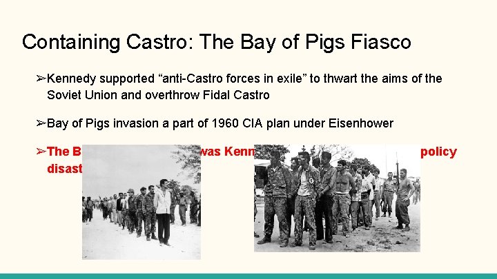 Containing Castro: The Bay of Pigs Fiasco ➢Kennedy supported “anti-Castro forces in exile” to