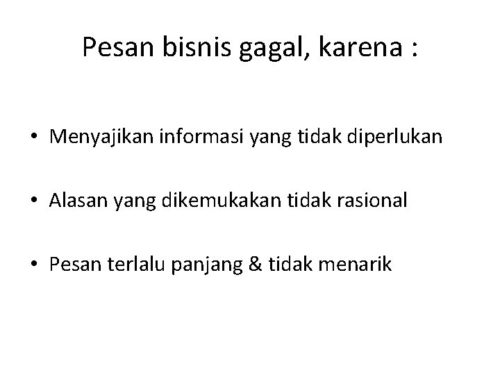 Pesan bisnis gagal, karena : • Menyajikan informasi yang tidak diperlukan • Alasan yang