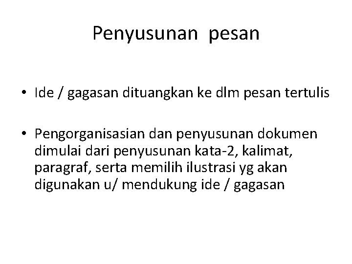 Penyusunan pesan • Ide / gagasan dituangkan ke dlm pesan tertulis • Pengorganisasian dan