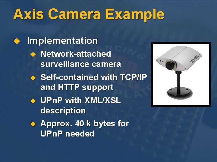 Axis Camera Example u Implementation u Network-attached surveillance camera u Self-contained with TCP/IP and