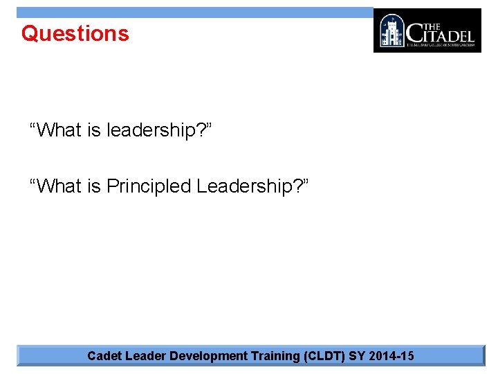 Questions “What is leadership? ” “What is Principled Leadership? ” Cadet Leader Development Training