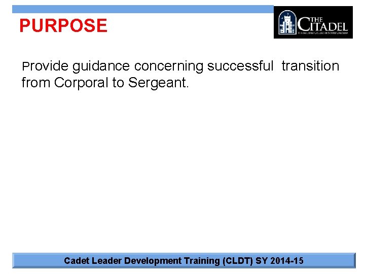 PURPOSE Provide guidance concerning successful transition from Corporal to Sergeant. Cadet Leader Development Training