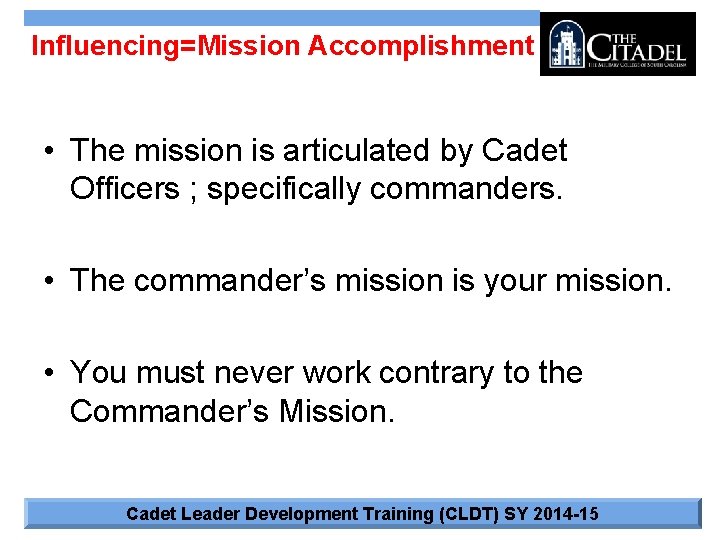 Influencing=Mission Accomplishment • The mission is articulated by Cadet Officers ; specifically commanders. •