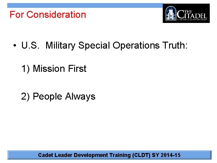For Consideration • U. S. Military Special Operations Truth: 1) Mission First 2) People