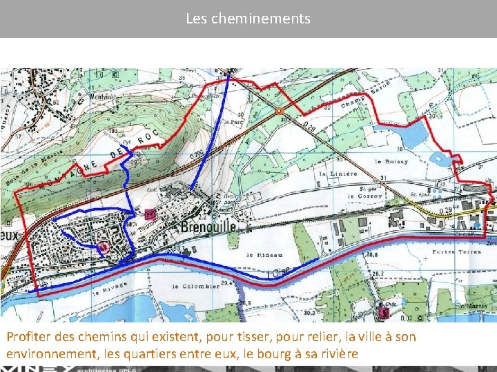 Les cheminements Profiter des chemins qui existent, pour tisser, pour relier, la ville à