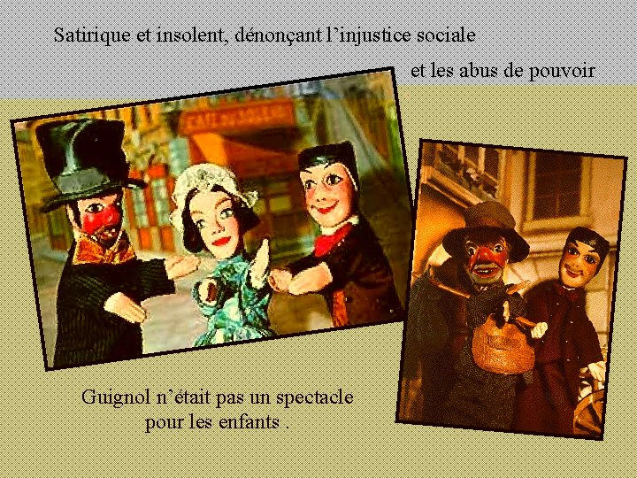 Satirique et insolent, dénonçant l’injustice sociale et les abus de pouvoir Guignol n’était pas