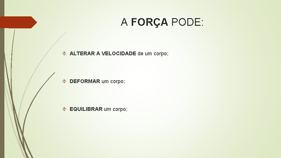 A FORÇA PODE: ALTERAR A VELOCIDADE de um corpo; DEFORMAR um corpo; EQUILIBRAR um