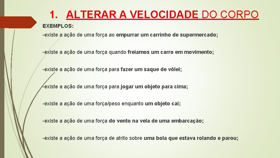 1. ALTERAR A VELOCIDADE DO CORPO EXEMPLOS: -existe a ação de uma força ao