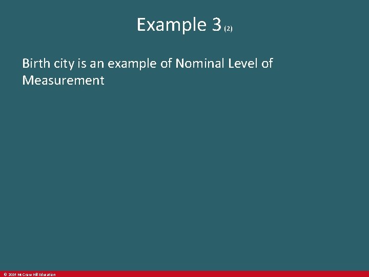 Example 3 (2) Birth city is an example of Nominal Level of Measurement ©