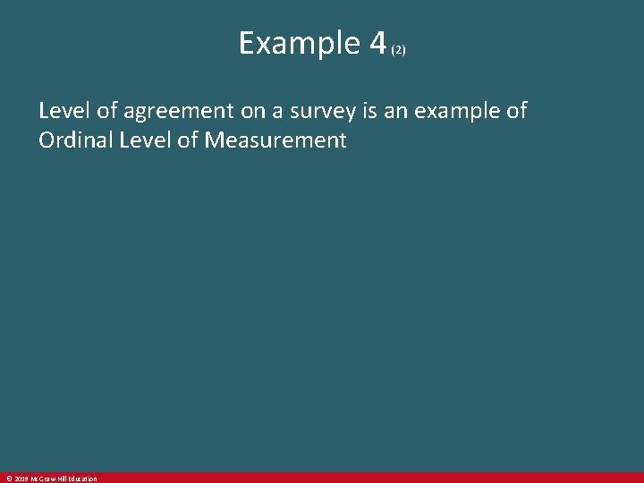 Example 4 (2) Level of agreement on a survey is an example of Ordinal