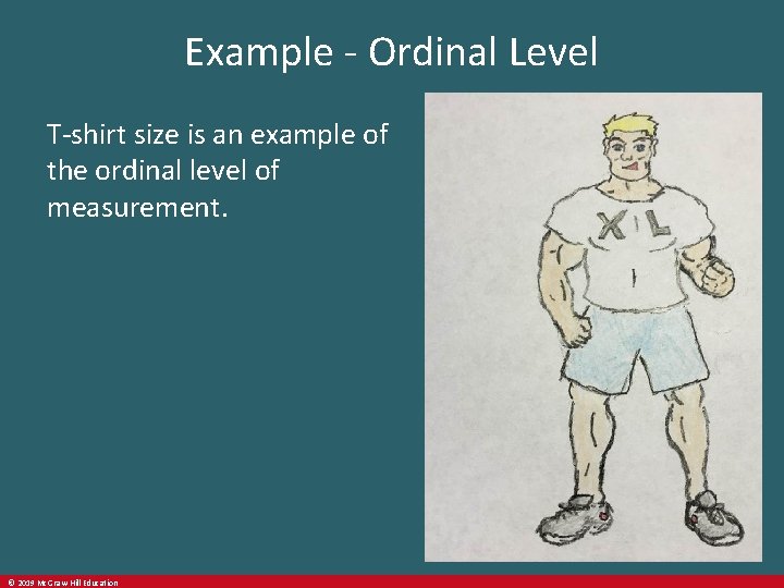 Example - Ordinal Level T-shirt size is an example of the ordinal level of