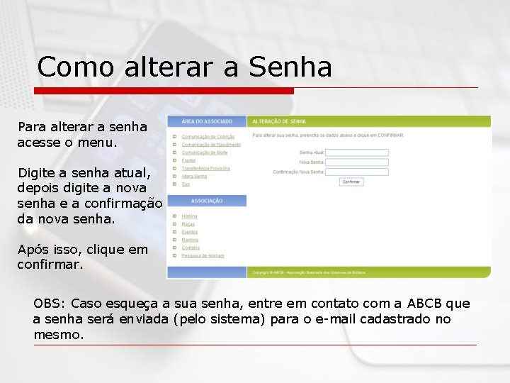 Como alterar a Senha Para alterar a senha acesse o menu. Digite a senha