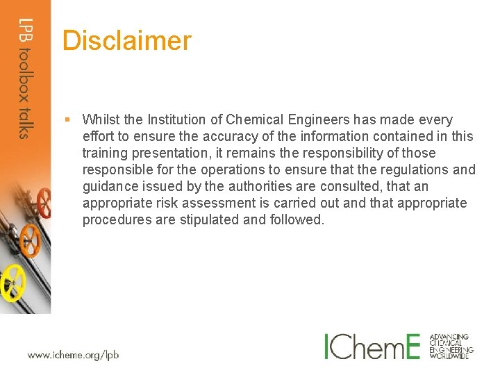 Disclaimer § Whilst the Institution of Chemical Engineers has made every effort to ensure