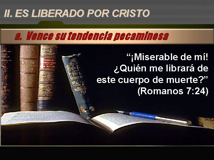 II. ES LIBERADO POR CRISTO a. Vence su tendencia pecaminosa “¡Miserable de mí! ¿Quién