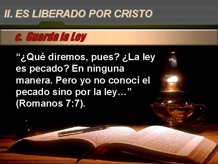 II. ES LIBERADO POR CRISTO “¿Qué diremos, pues? ¿La ley es pecado? En ninguna