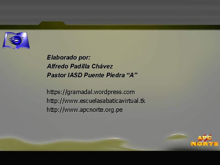 Elaborado por: Alfredo Padilla Chávez Pastor IASD Puente Piedra “A” https: //gramadal. wordpress. com