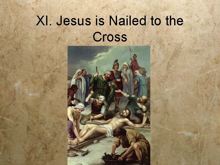 XI. Jesus is Nailed to the Cross 