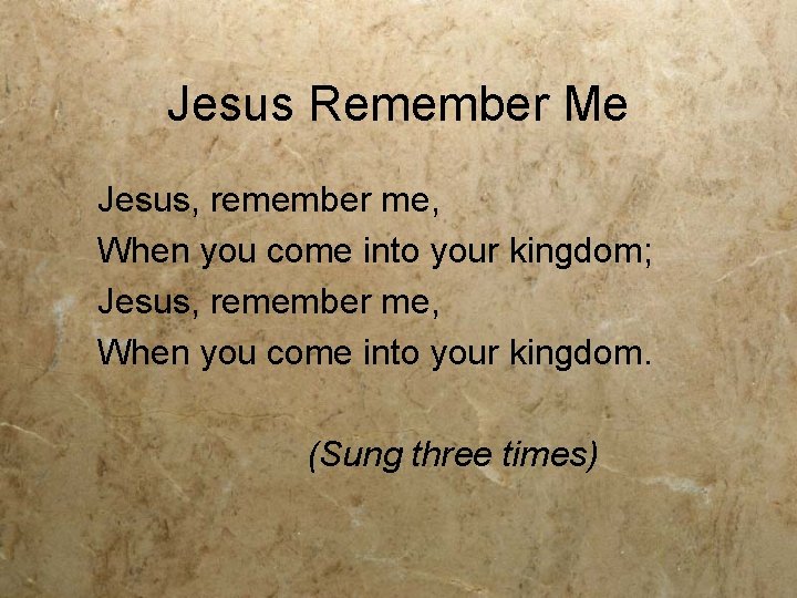 Jesus Remember Me Jesus, remember me, When you come into your kingdom; Jesus, remember