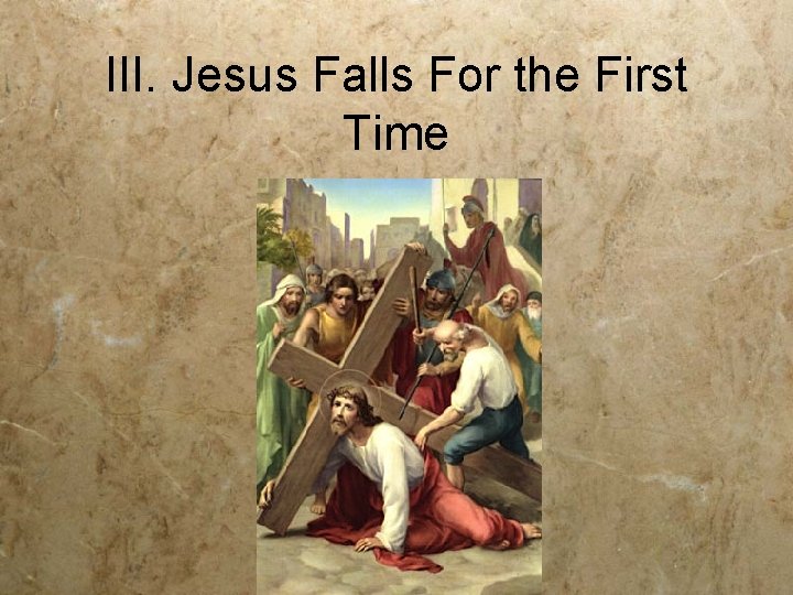 III. Jesus Falls For the First Time 