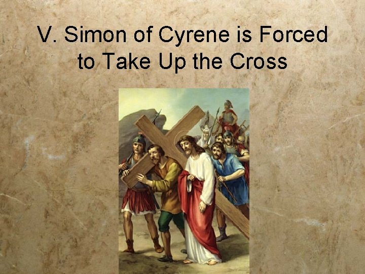 V. Simon of Cyrene is Forced to Take Up the Cross 