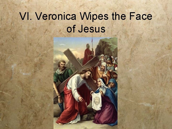 VI. Veronica Wipes the Face of Jesus 