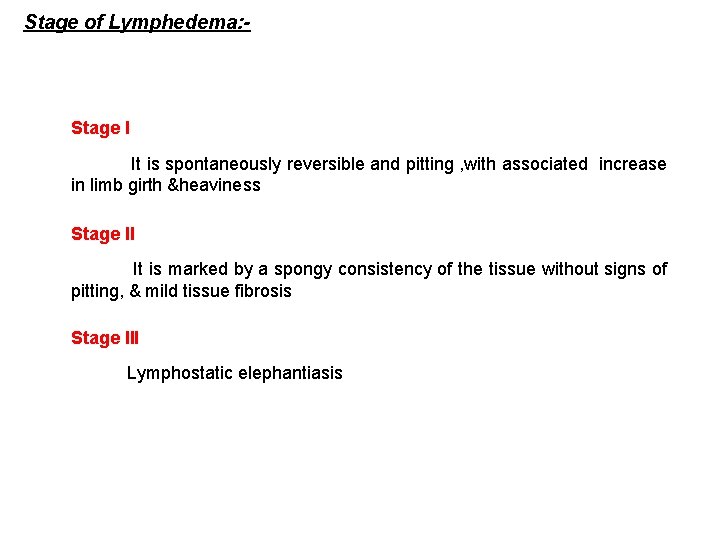 Stage of Lymphedema: - Stage I It is spontaneously reversible and pitting , with