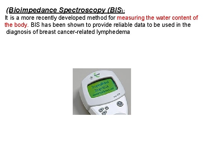 (Bioimpedance Spectroscopy (BIS): It is a more recently developed method for measuring the water