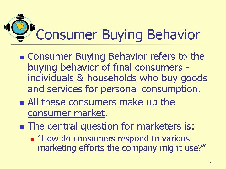 Consumer Buying Behavior n n n Consumer Buying Behavior refers to the buying behavior