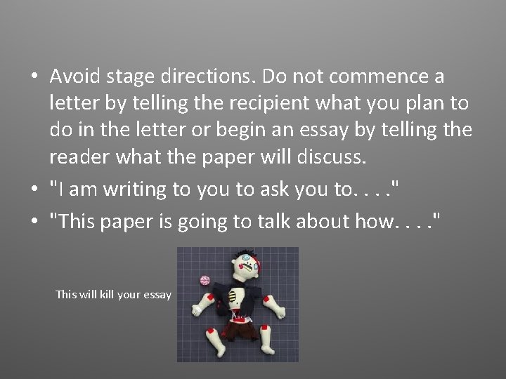  • Avoid stage directions. Do not commence a letter by telling the recipient