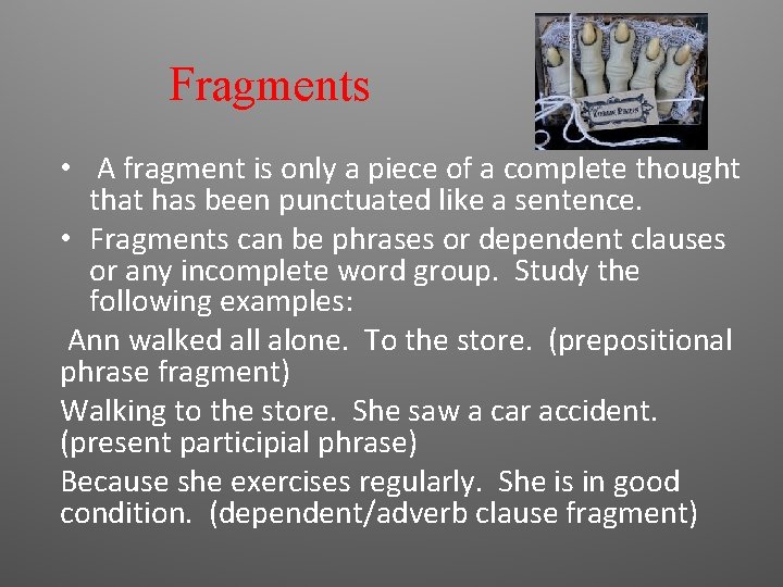 Fragments • A fragment is only a piece of a complete thought that has