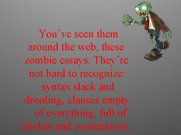 You’ve seen them around the web, these zombie essays. They’re not hard to recognize: