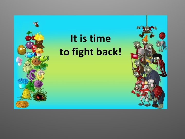 It is time to fight back! 