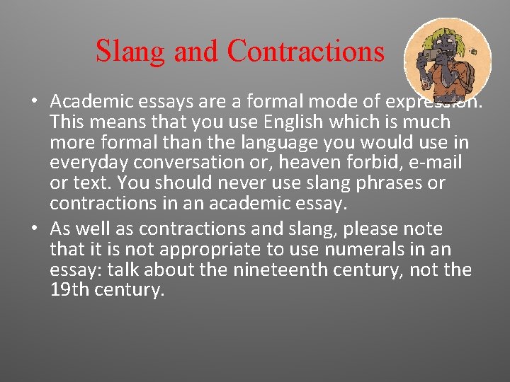 Slang and Contractions • Academic essays are a formal mode of expression. This means