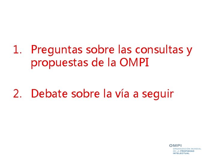 1. Preguntas sobre las consultas y propuestas de la OMPI 2. Debate sobre la