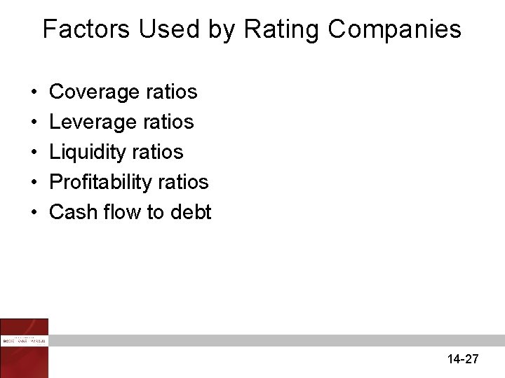 Factors Used by Rating Companies • • • Coverage ratios Leverage ratios Liquidity ratios