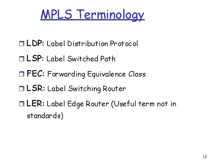 MPLS Terminology r LDP: Label Distribution Protocol r LSP: Label Switched Path r FEC: