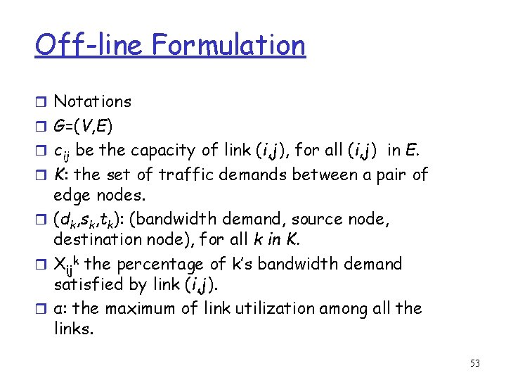 Off-line Formulation r Notations r G=(V, E) r cij be the capacity of link