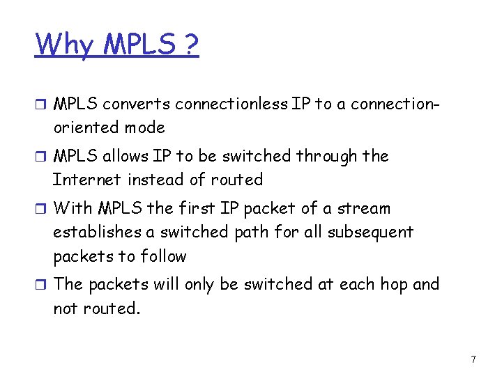 Why MPLS ? r MPLS converts connectionless IP to a connection- oriented mode r