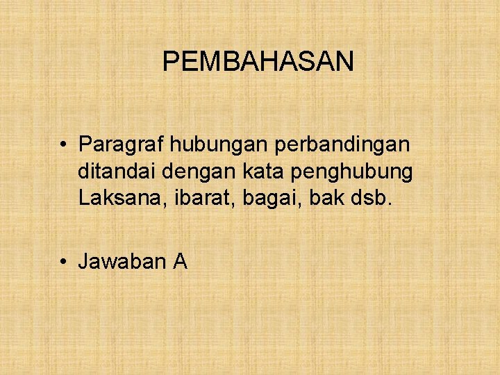 PEMBAHASAN • Paragraf hubungan perbandingan ditandai dengan kata penghubung Laksana, ibarat, bagai, bak dsb.