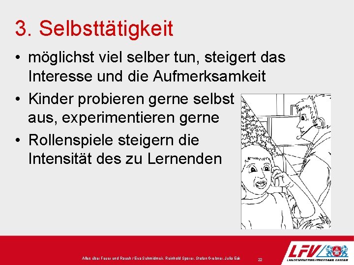 3. Selbsttätigkeit • möglichst viel selber tun, steigert das Interesse und die Aufmerksamkeit •