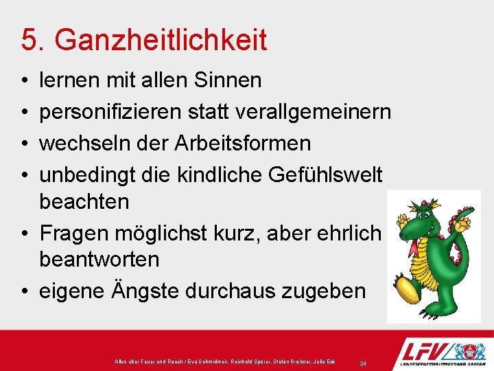 5. Ganzheitlichkeit • • lernen mit allen Sinnen personifizieren statt verallgemeinern wechseln der Arbeitsformen