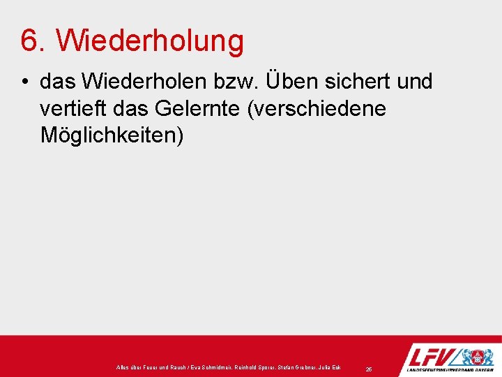 6. Wiederholung • das Wiederholen bzw. Üben sichert und vertieft das Gelernte (verschiedene Möglichkeiten)