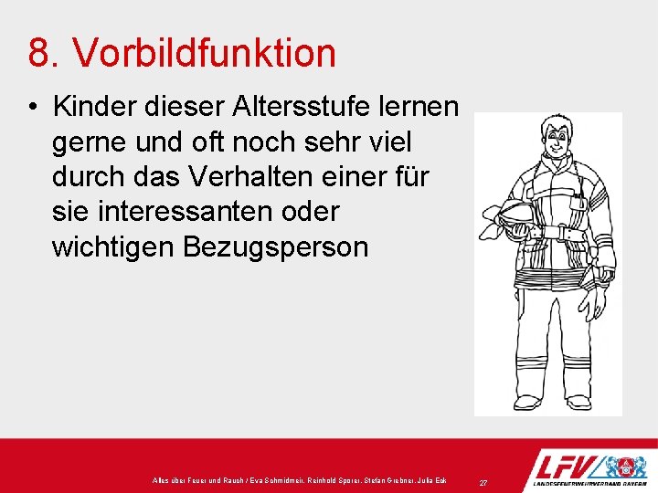 8. Vorbildfunktion • Kinder dieser Altersstufe lernen gerne und oft noch sehr viel durch 8. Vorbildfunktion • Kinder dieser Altersstufe lernen gerne und oft noch sehr viel durch