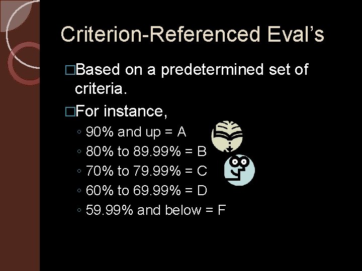 Criterion-Referenced Eval’s �Based on a predetermined set of criteria. �For instance, ◦ ◦ ◦